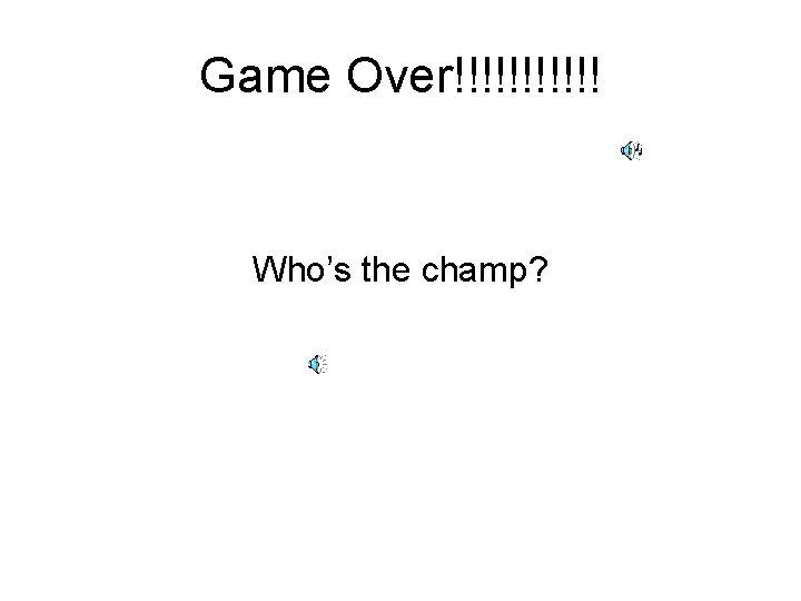Game Over!!!!!! Who’s the champ? 