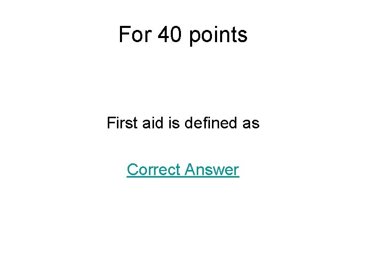 For 40 points First aid is defined as Correct Answer 