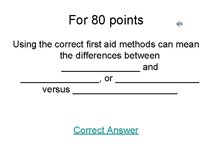 For 80 points Using the correct first aid methods can mean the differences between