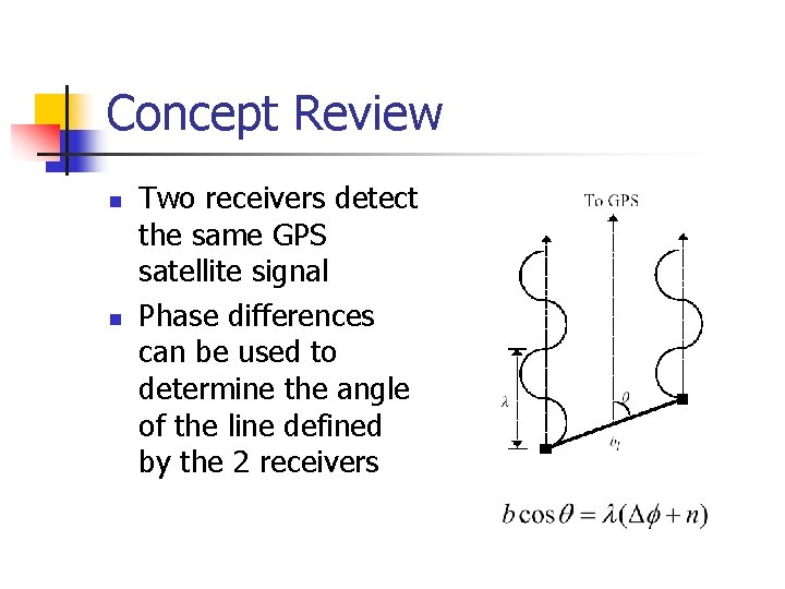 Concept Review n n Two receivers detect the same GPS satellite signal Phase differences