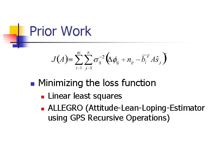 Prior Work n Minimizing the loss function n n Linear least squares ALLEGRO (Attitude-Lean-Loping-Estimator