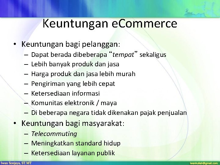 Keuntungan e. Commerce • Keuntungan bagi pelanggan: – – – – Dapat berada dibeberapa