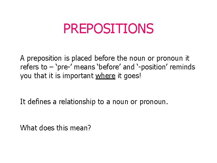 PREPOSITIONS A preposition is placed before the noun or pronoun it refers to –