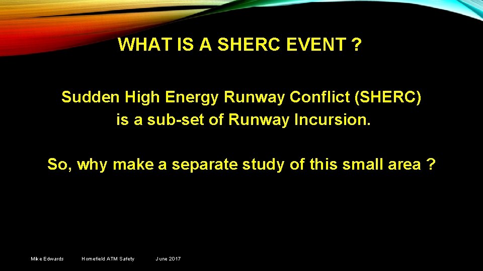 WHAT IS A SHERC EVENT ? Sudden High Energy Runway Conflict (SHERC) is a