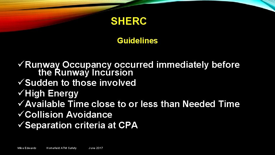 SHERC Guidelines üRunway Occupancy occurred immediately before the Runway Incursion üSudden to those involved
