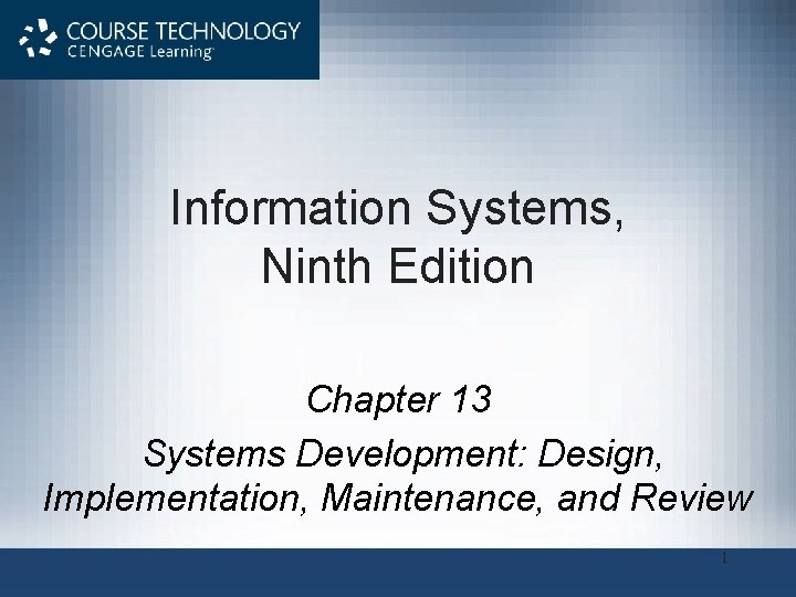 Information Systems, Ninth Edition Chapter 13 Systems Development: Design, Implementation, Maintenance, and Review 1