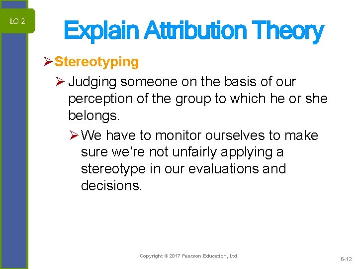 LO 2 Explain Attribution Theory ØStereotyping Ø Judging someone on the basis of our