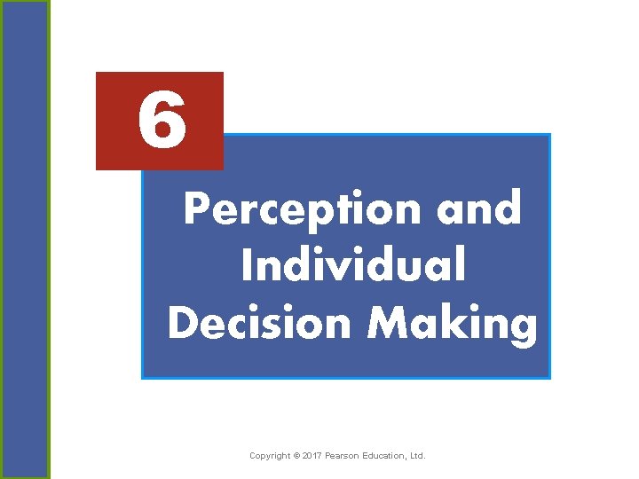 6 Perception and Individual Decision Making Copyright © 2017 Pearson Education, Ltd. 