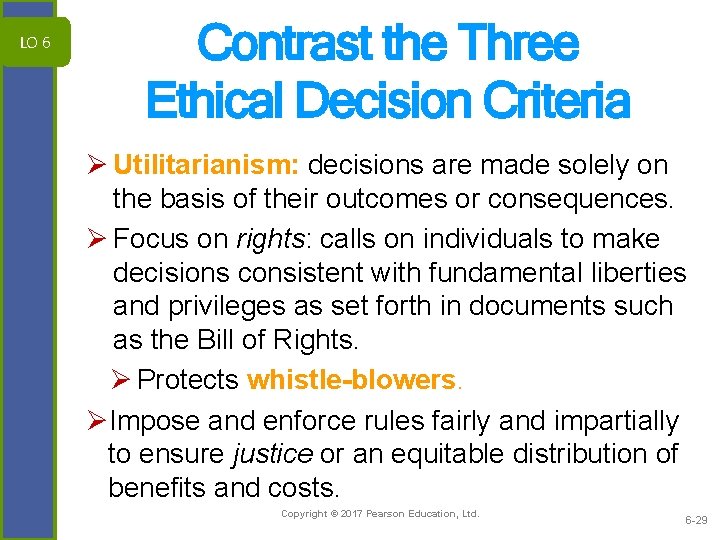 LO 6 Contrast the Three Ethical Decision Criteria Ø Utilitarianism: decisions are made solely
