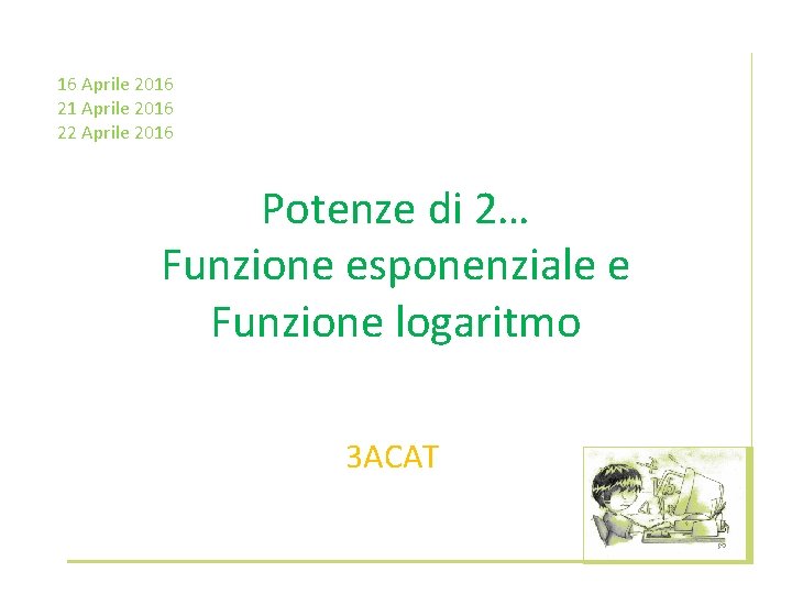 16 Aprile 2016 21 Aprile 2016 22 Aprile 2016 Potenze di 2… Funzione esponenziale