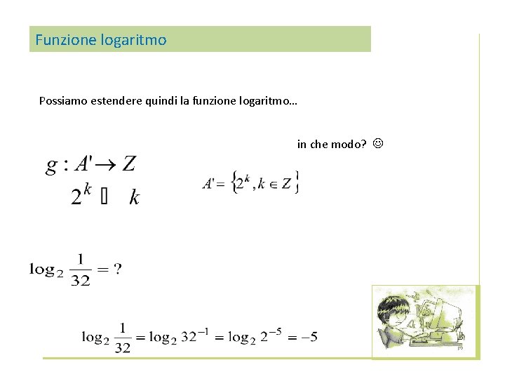 Funzione logaritmo Possiamo estendere quindi la funzione logaritmo… in che modo? 