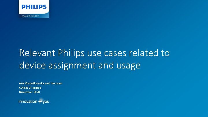 Relevant Philips use cases related to device assignment and usage Ana Kostadinovska and the