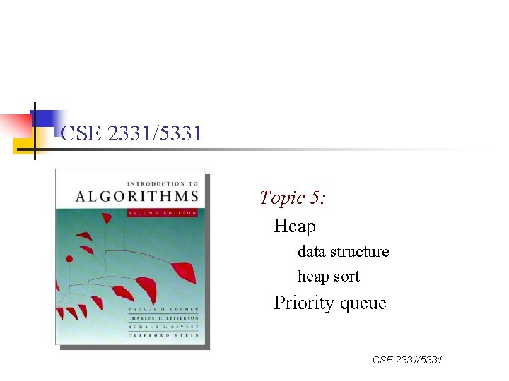 CSE 2331/5331 Topic 5: Heap data structure heap sort Priority queue CSE 2331/5331 