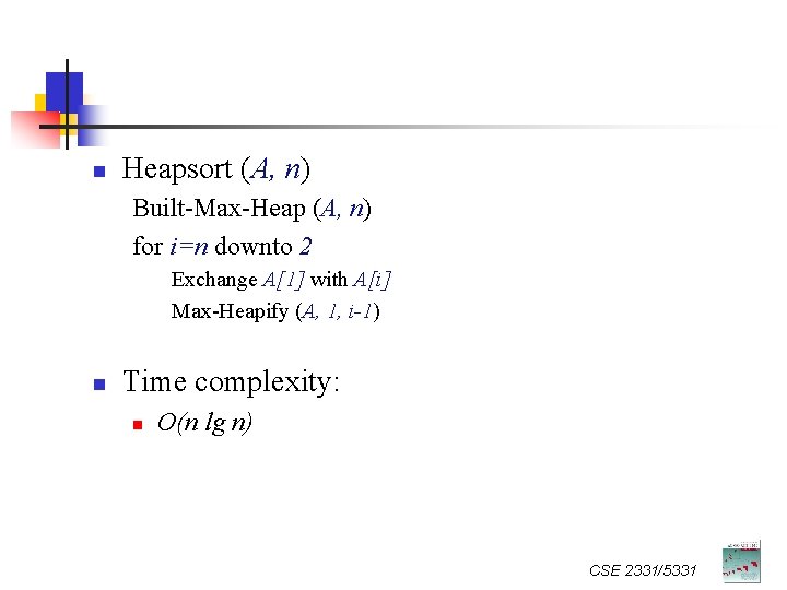 n Heapsort (A, n) Built-Max-Heap (A, n) for i=n downto 2 Exchange A[1] with