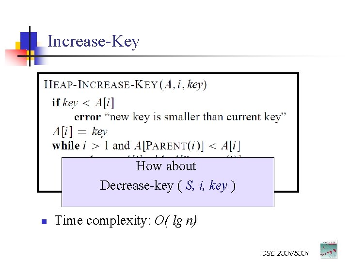 Increase-Key How about Decrease-key ( S, i, key ) n Time complexity: O( lg