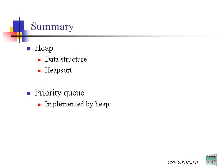 Summary n Heap n n n Data structure Heapsort Priority queue n Implemented by