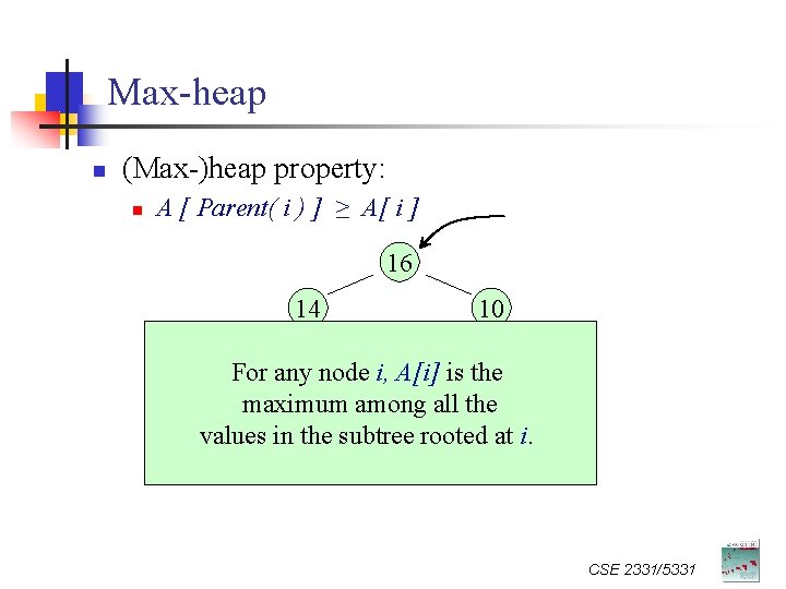 Max-heap n (Max-)heap property: n A [ Parent( i ) ] ≥ A[ i