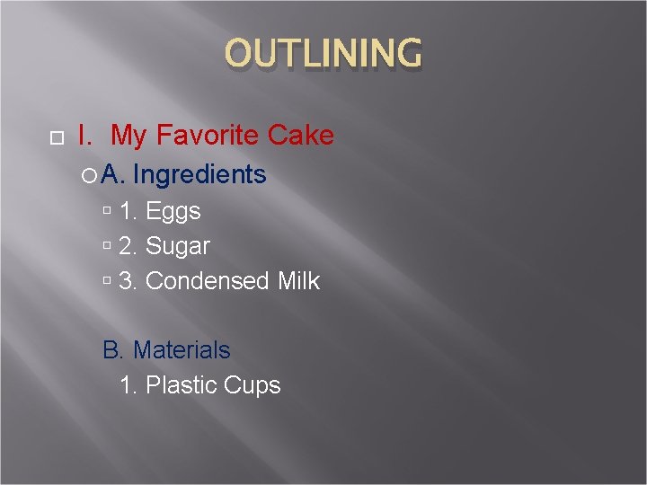 OUTLINING I. My Favorite Cake A. Ingredients 1. Eggs 2. Sugar 3. Condensed Milk