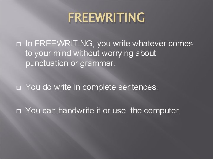 FREEWRITING In FREEWRITING, you write whatever comes to your mind without worrying about punctuation