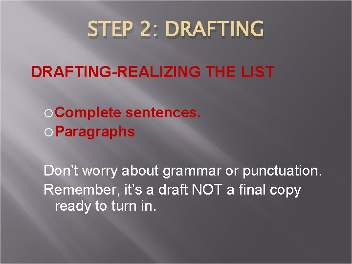 STEP 2: DRAFTING-REALIZING THE LIST Complete sentences. Paragraphs Don’t worry about grammar or punctuation.