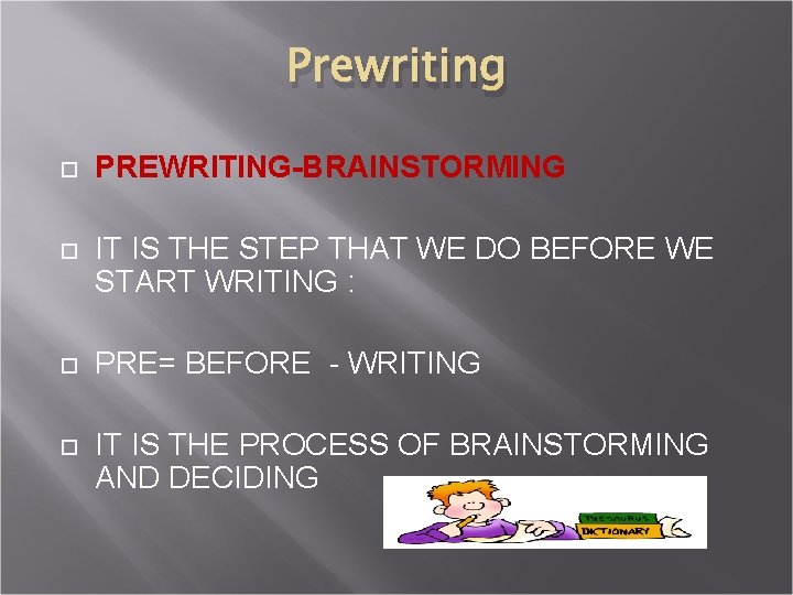 Prewriting PREWRITING-BRAINSTORMING IT IS THE STEP THAT WE DO BEFORE WE START WRITING :