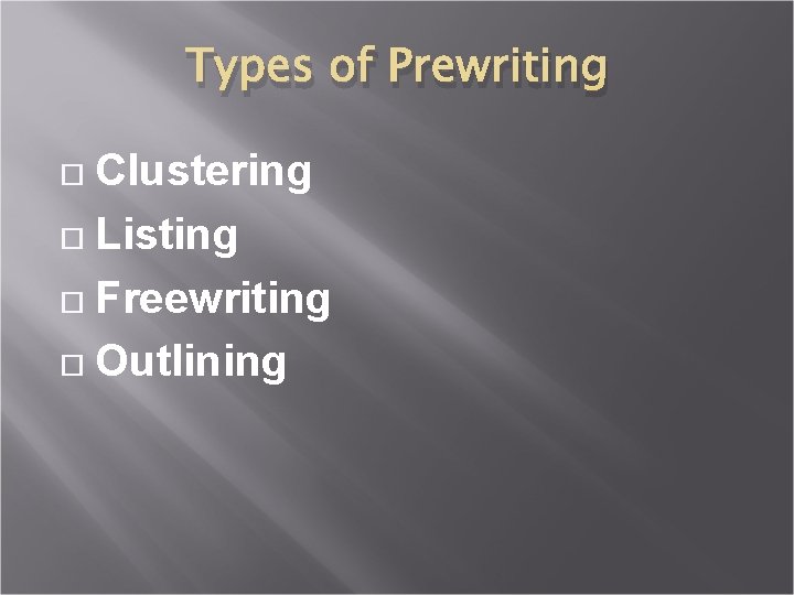 Types of Prewriting Clustering Listing Freewriting Outlining 