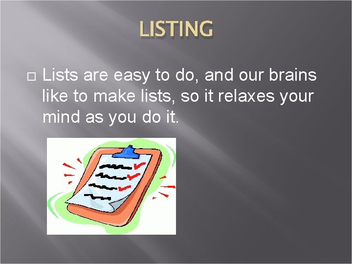 LISTING Lists are easy to do, and our brains like to make lists, so