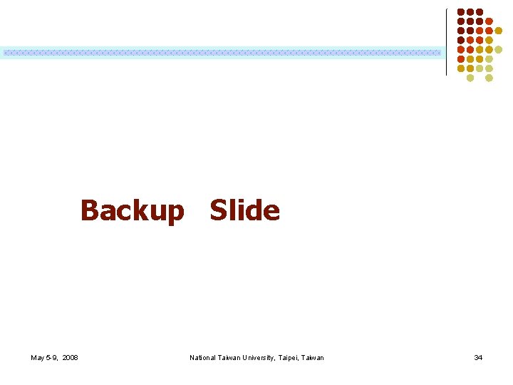 Backup Slide May 5 -9, 2008 National Taiwan University, Taipei, Taiwan 34 