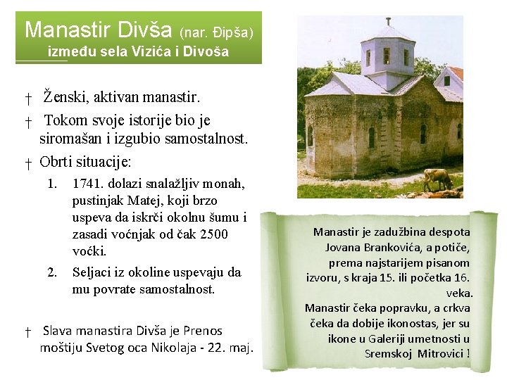 Manastir Divša (nar. Đipša) između sela Vizića i Divoša † Ženski, aktivan manastir. †