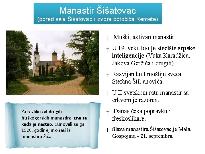 Manastir Šišatovac (pored sela Šišatovac i izvora potočića Remete) † Muški, aktivan manastir. †