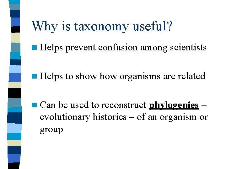 Why is taxonomy useful? n Helps prevent confusion among scientists n Helps to show