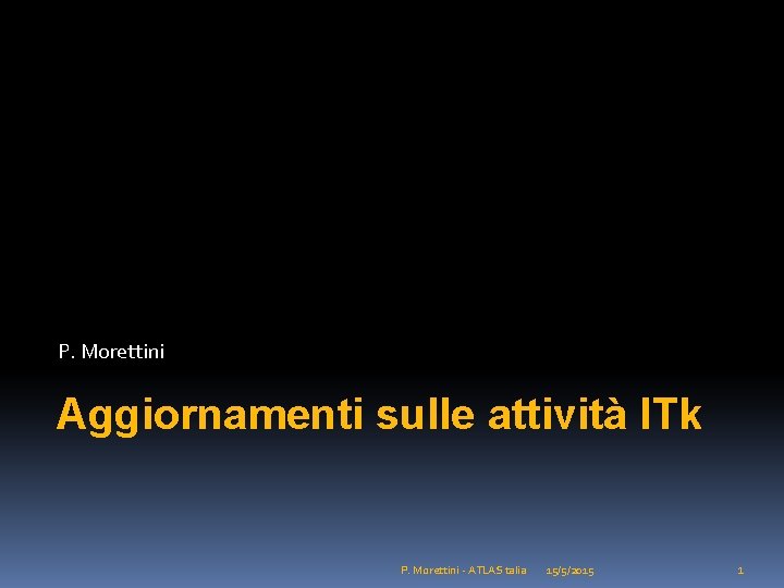 P. Morettini Aggiornamenti sulle attività ITk P. Morettini - ATLAS talia 15/5/2015 1 