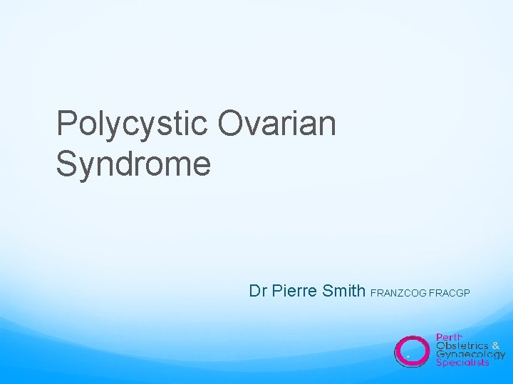 Polycystic Ovarian Syndrome Dr Pierre Smith FRANZCOG FRACGP 