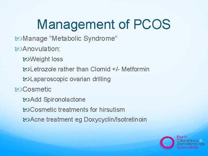 Management of PCOS Manage “Metabolic Syndrome” Anovulation: Weight loss Letrozole rather than Clomid +/-