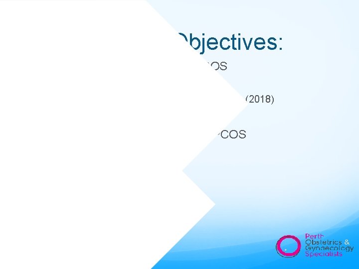 Learning Objectives: Outline diagnostic criteria for PCOS Rotterdam Criteria (2003) International Evidence Based Guidelines