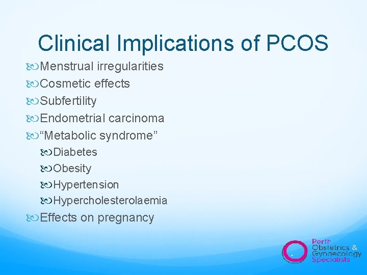 Clinical Implications of PCOS Menstrual irregularities Cosmetic effects Subfertility Endometrial carcinoma “Metabolic syndrome” Diabetes