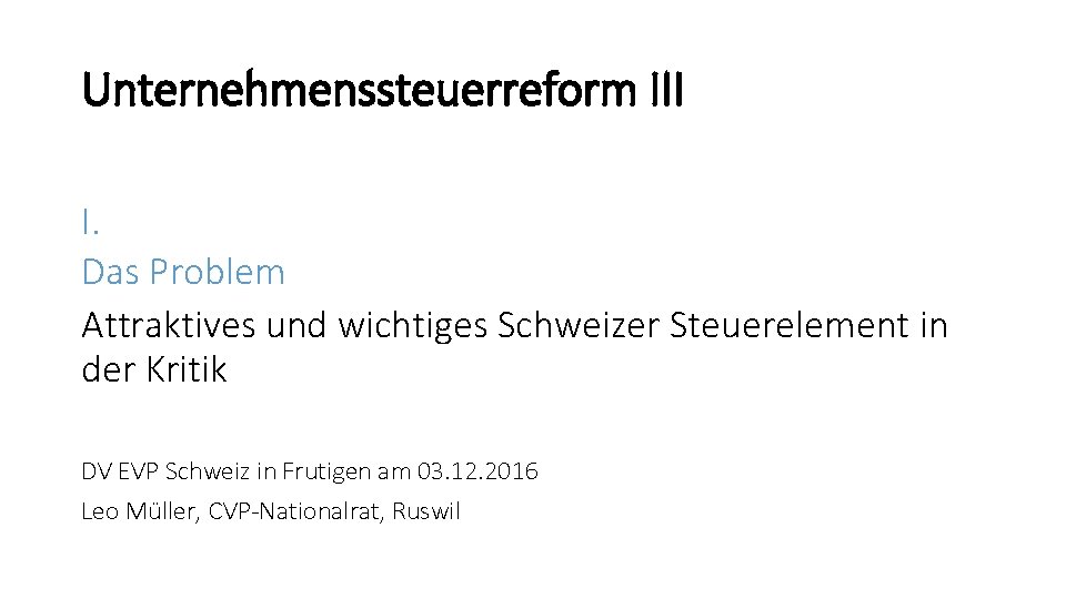 Unternehmenssteuerreform III I. Das Problem Attraktives und wichtiges Schweizer Steuerelement in der Kritik DV