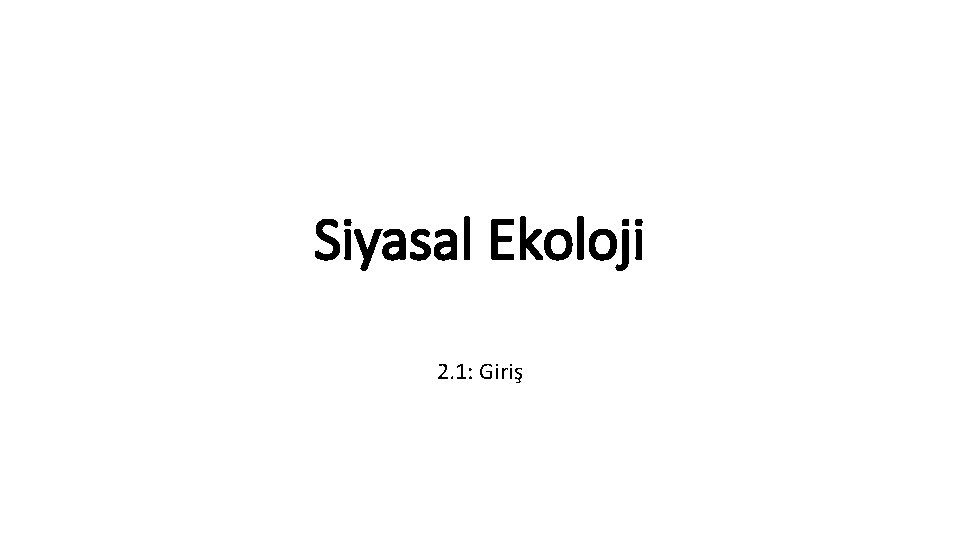 Siyasal Ekoloji 2. 1: Giriş 