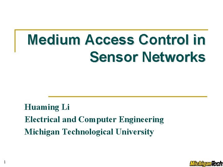 Medium Access Control in Sensor Networks Huaming Li Electrical and Computer Engineering Michigan Technological