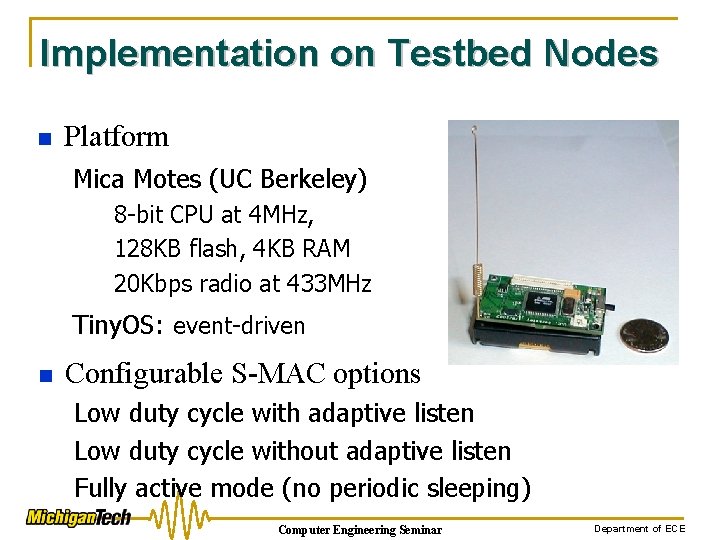 Implementation on Testbed Nodes n Platform Mica Motes (UC Berkeley) 8 -bit CPU at