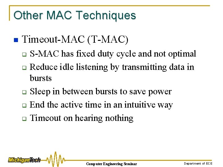 Other MAC Techniques n Timeout-MAC (T-MAC) q q q S-MAC has fixed duty cycle