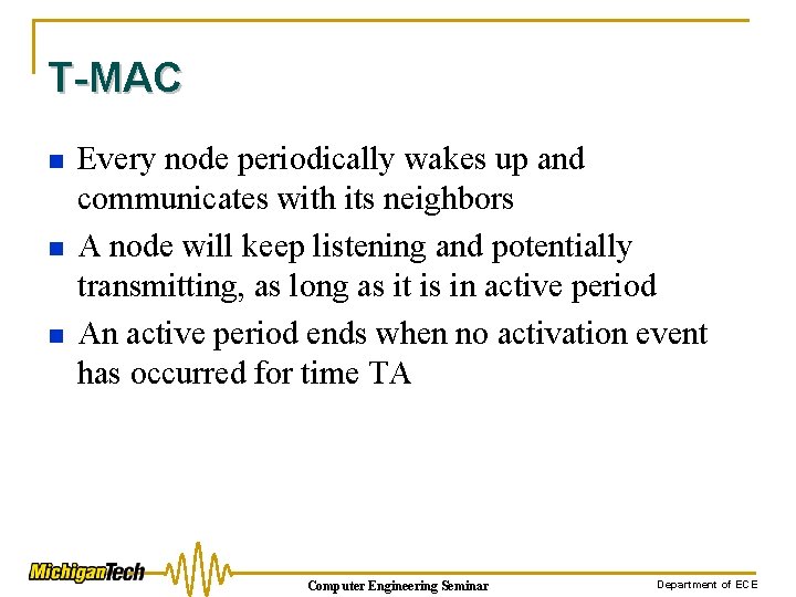 T-MAC n n n Every node periodically wakes up and communicates with its neighbors