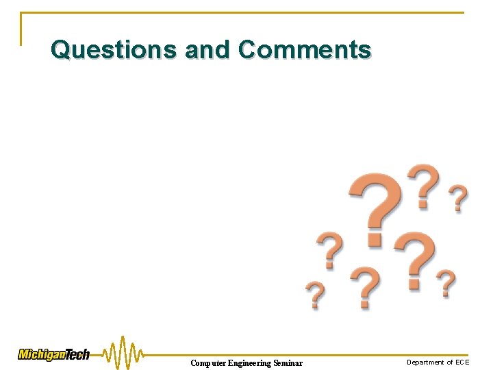 Questions and Comments Computer Engineering Seminar Department of ECE 