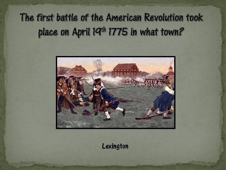 The first battle of the American Revolution took place on April 19 th 1775