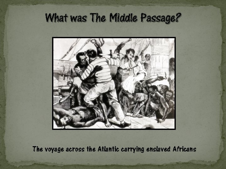 What was The Middle Passage? The voyage across the Atlantic carrying enslaved Africans 