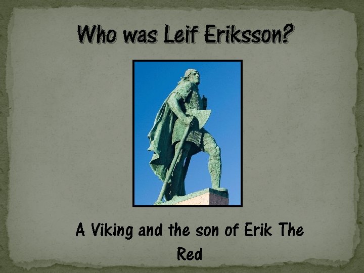 Who was Leif Eriksson? A Viking and the son of Erik The Red 