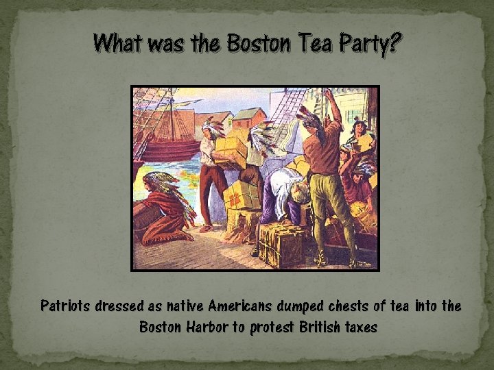 What was the Boston Tea Party? Patriots dressed as native Americans dumped chests of