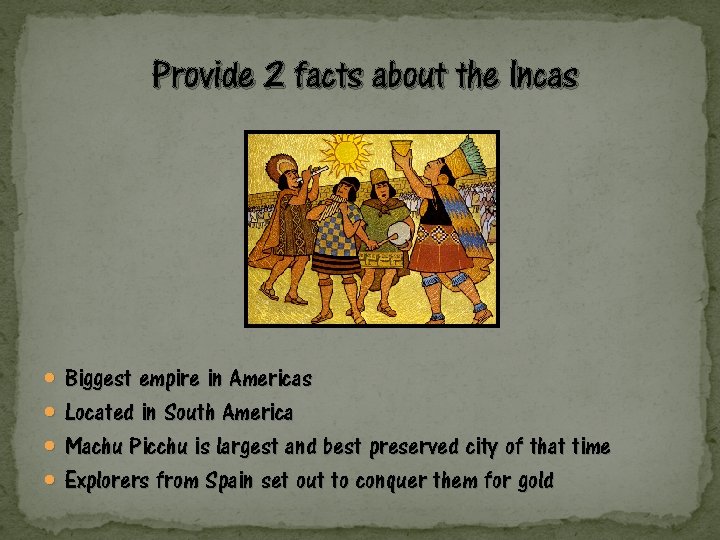 Provide 2 facts about the Incas Biggest empire in Americas Located in South America