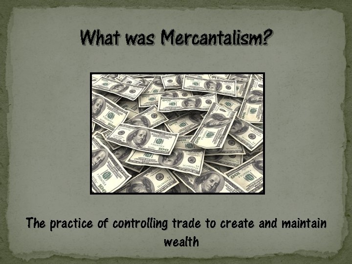 What was Mercantalism? The practice of controlling trade to create and maintain wealth 
