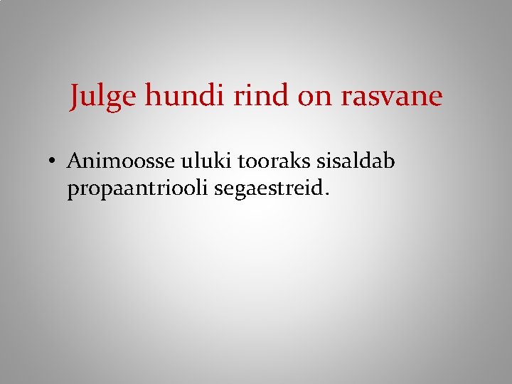 Julge hundi rind on rasvane • Animoosse uluki tooraks sisaldab propaantriooli segaestreid. 